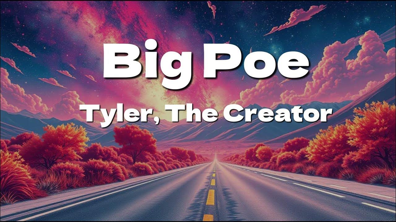 Big Poe ( Lyrics Video ) | Tyler, The Creator Big Poe ( Lyrics Video ) | Tyler, The Creator