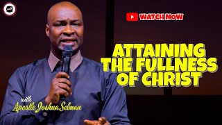 How You Can Attain The Fullness Of Christ Apostle Joshua Selman