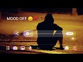 Mood offwhatsapp status   zeshu uchai