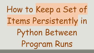 How to Keep a Set of Items Persistently in Python Between Program Runs
