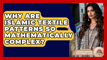 Why Are Islamic Textile Patterns So Mathematically Complex? - Understanding Southwest Asia