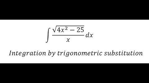 Calculus Help: Integral ∫ √(4x^2-25)/x dx - Integration by trigonometric substitution