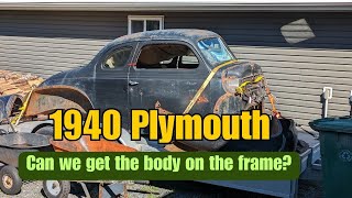 1940 Plymouth  Getting the body on the frame