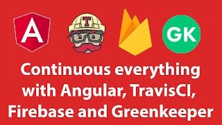 Continuous everything with Angular, TravisCI, Firebase and Greenkeeper