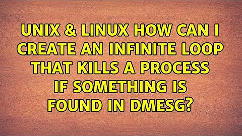 How can I create an infinite loop that kills a process if something is found in dmesg?