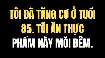 Trên 60 tuổi? Siêu thực phẩm giúp chiến thắng sarcopenia (mất cơ) một cách tự nhiên!
