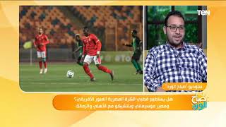 صباح الورد| هل يستطيع قطبي الكرة المصرية العبور الأفريقي؟