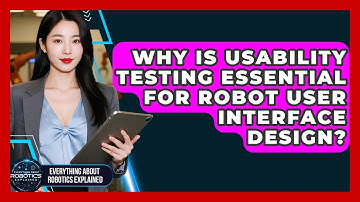 Why Is Usability Testing Essential For Robot User Interface Design?