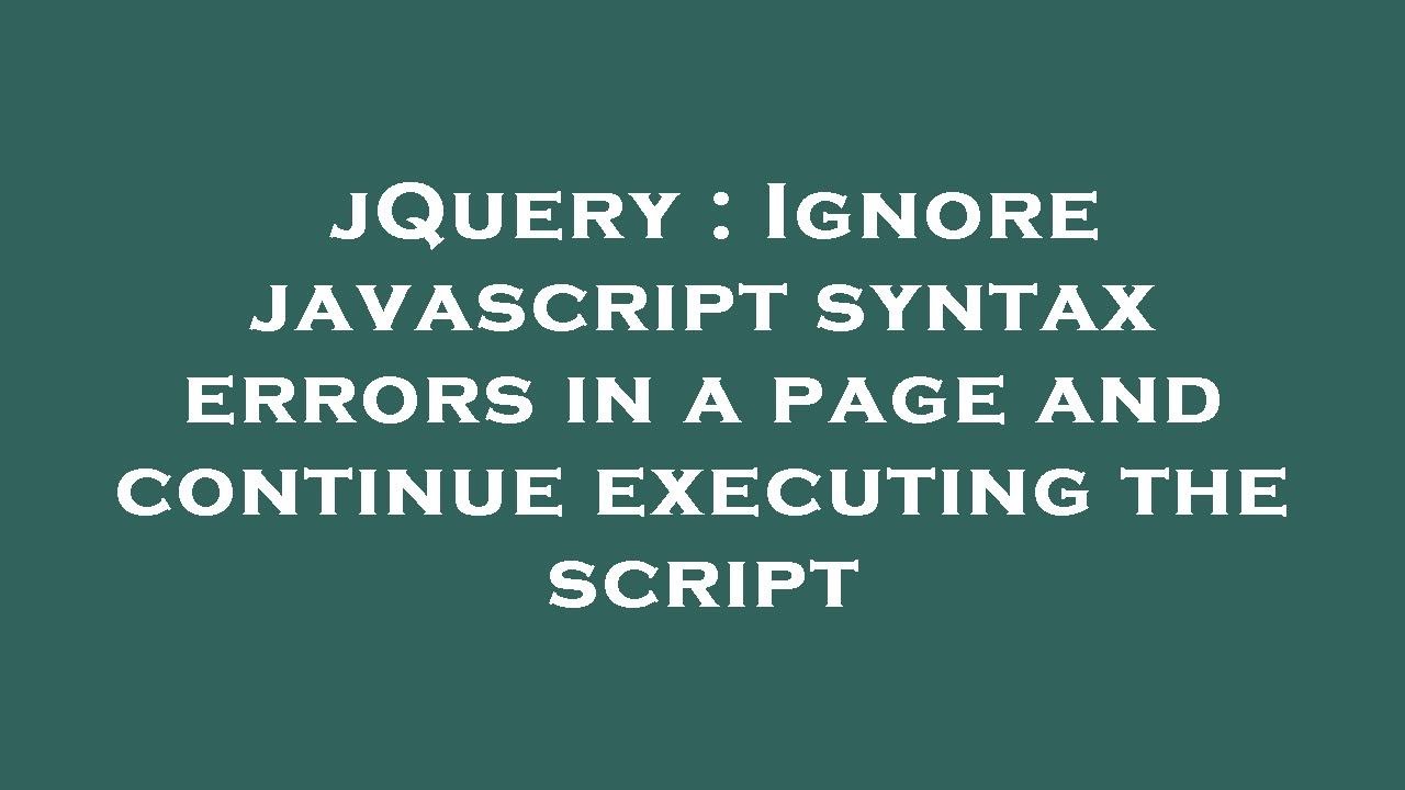 jQuery : Ignore javascript syntax errors in a page and continue ...