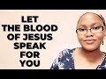 Let the blood of jesus speak for you