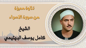 الشيخ كامل يوسف البهتيمي - قراءة مميزة من سورة الإسراء
