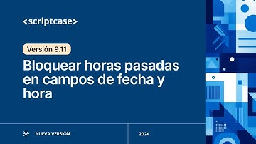 Scriptcase 9.11 - Bloquear horas pasadas en campos de fecha y hora