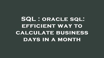 SQL : oracle sql: efficient way to calculate business days in a month