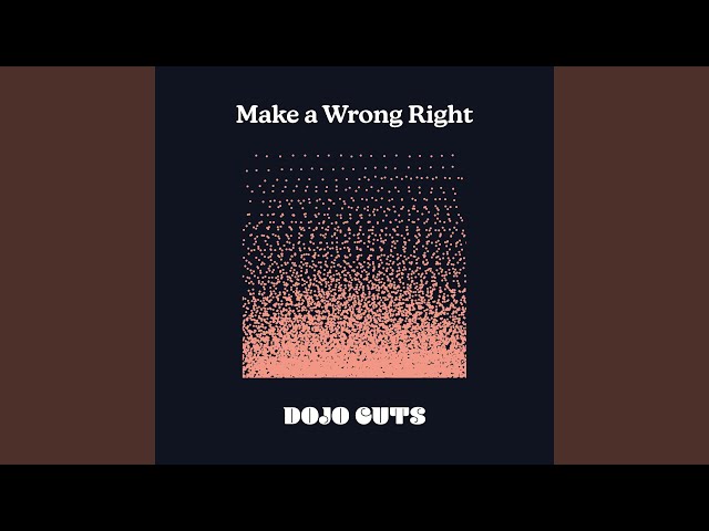 Dojo Cuts - Make A Wrong Right