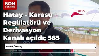 Hatay - Karasu Regülatörü Ve Derivasyon Kanalı Açıldı; 585 Bin Dekar Arazi Sulanacak