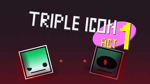 Triple Icon Act I + ID (Preview) | Geometry Dash 2.2