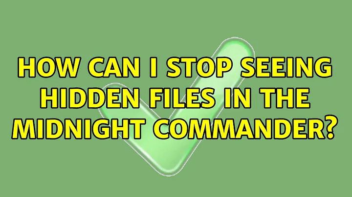 How can I stop seeing hidden files in the Midnight Commander? (3 Solutions!!)