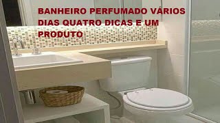 BANHEIRO PERFUMADO VÁRIOS DIAS QUATRO DICAS COM UM SÓ PRODUTO