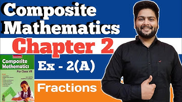 Composite Mathematics Class 7 Chapter - 2 | Exercise 2(A)|Fractions | S.K.Gupta and Anubhuti Gangal