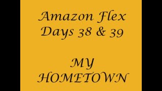 Amazon Flex Days 38 & 39 I GOT MY HOME TOWN!!!
