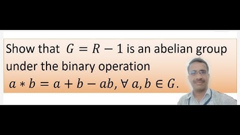 Show that  G=R-1 is an abelian group under the binary operation                𝑎∗𝑏=𝑎+𝑏−𝑎𝑏, ∀ 𝑎,𝑏∈𝐺.