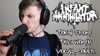 Infant Annihilator - Torn From The Womb (Vocal Cover)