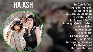 Ha Ash 2024 MIX Las Mejores Canciones - Sé Que Te Vas, Perdón, Perdón, Ex De Verdad, Te Dejo En ...