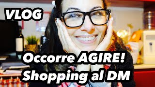 VLOG: OCCORRE AGIRE E SHOPPING AL DM