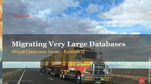 Virtual Classroom #12: Migrating Very Large Oracle Databases