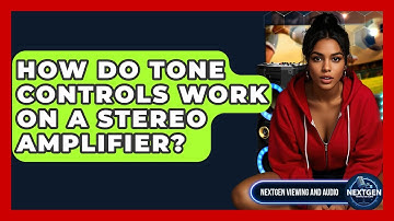 How Do Tone Controls Work On A Stereo Amplifier? - NextGen Viewing and Audio