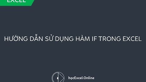 Hướng dẫn sử dụng hàm IF trong Excel 2016, 2013, 2010