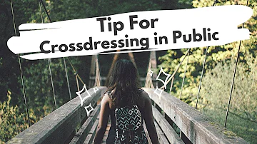 Tips For Crossdressing in Public