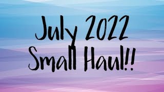Small Haul! July 2022
