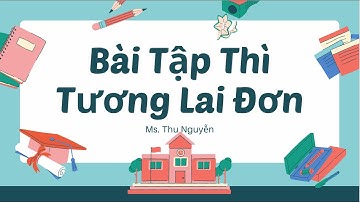 7. Bài Tập Thì Tương Lai Đơn (Simple Future) - Ms.Thu Nguyễn