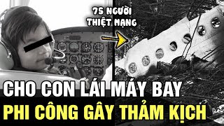 PHI CÔNG cho con trai thử CẦM LÁI máy bay, cái kết gây ra THẢM KỊCH kinh hoàng | Tin nhanh 24h