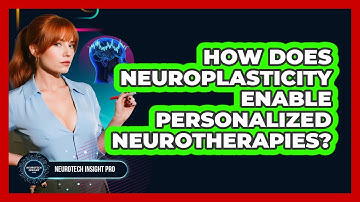 How Does Neuroplasticity Enable Personalized Neurotherapies? - Neurotech Insight Pro