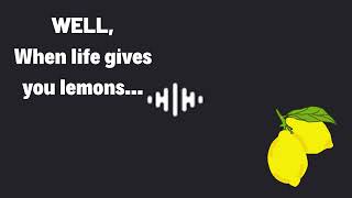 Well When Life Gives You Lemons - Funny Meme Sound Effect