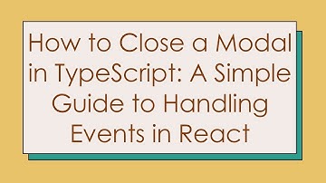 How to Close a Modal in TypeScript: A Simple Guide to Handling Events in React