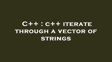C++ : c++ iterate through a vector of strings