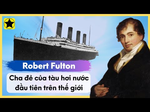 Video: Thuyền hơi nước của Robert Fulton có giá bao nhiêu?