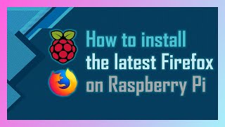 How to install the latest Firefox Browser on Raspberry Pi OS