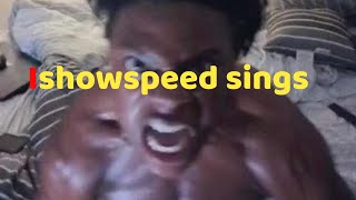 ishowspeed singing compilation #1