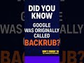 “Did you know Google was originally called ‘BackRub’?”