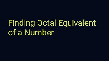 How to find octal equivalent of a Number / Finding the octal equivalent of a given number