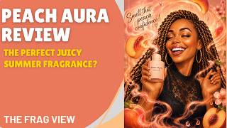 PEACH AURA REVIEW - THE PERFECT JUICY SUMMER FRAGRANCE? - THE FRAG VIEW