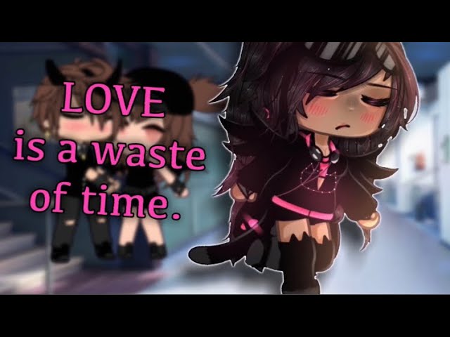 “Love is a waste of time” [💘] Gacha life tiktok Trend / meme