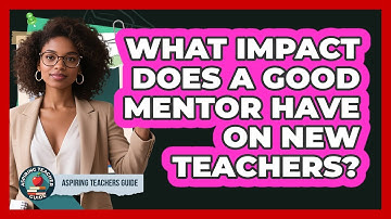 What Impact Does A Good Mentor Have On New Teachers? - Aspiring Teacher Guide
