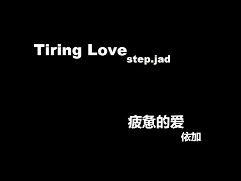 Step Jad 依加 Tiring Love 疲惫的爱