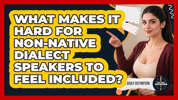 What Makes It Hard For Non-native Dialect Speakers To Feel Included? - The Daily Definition