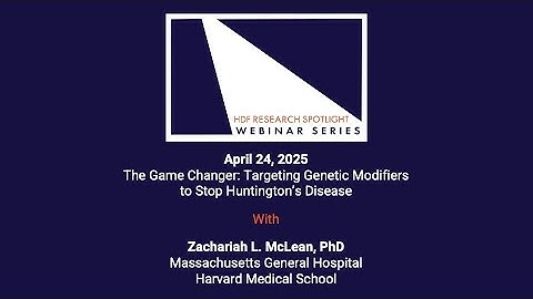 Spotlight Webinar: The Game Changer - Targeting Genetic Modifiers to Stop HD; Zach McLean, 4/24/2025
